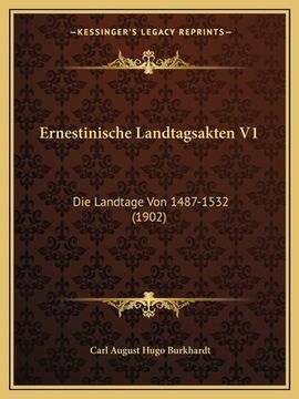 portada Ernestinische Landtagsakten V1: Die Landtage Von 1487-1532 (1902) (en Alemán)