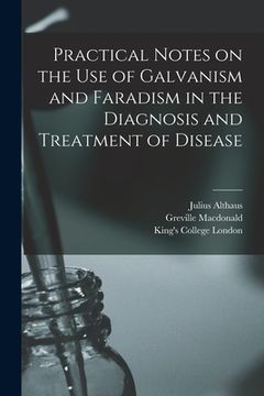 portada Practical Notes on the Use of Galvanism and Faradism in the Diagnosis and Treatment of Disease [electronic Resource] (in English)