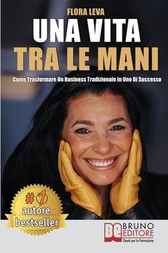 portada Una Vita Tra Le Mani: Come Trasformare Un Business Tradizionale In Uno Di Successo (en Italiano)