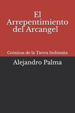 portada Cronicas de la Tierra Indomita: El arrepentimiento del Arcangel (in Spanish)