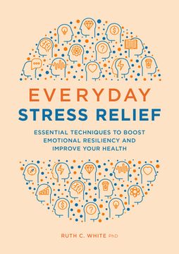 portada Everyday Stress Relief: Essential Techniques to Boost Emotional Resiliency and Improve Your Health (en Inglés)