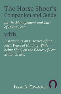 portada The Horse Shoer's Companion and Guide for the Management and Cure of Horse Feet with Instructions on Diseases of the Feet, Ways of Holding While being (en Inglés)