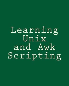 portada Learning Unix and Awk Scripting: Advanced Awk and Ksh Script Examples For Programmers To Study, Hack, and Learn (in English)