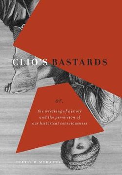 portada Clio's Bastards: Or, the Wrecking of History and the Perversion of Our Historical Consciousness (in English)