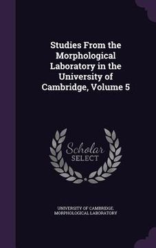 portada Studies From the Morphological Laboratory in the University of Cambridge, Volume 5 (en Inglés)