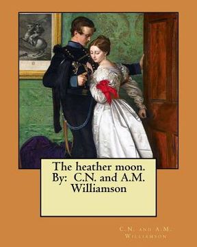 portada The heather moon. By: C.N. and A.M. Williamson (en Inglés)