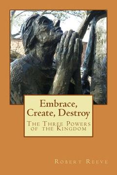portada Embrace, Create, Destroy: The Three Powers of the Kingdom (en Inglés)