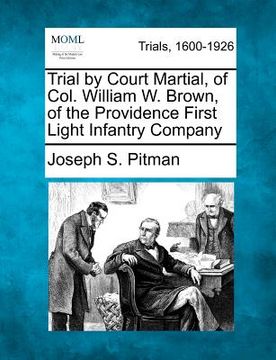 portada trial by court martial, of col. william w. brown, of the providence first light infantry company (en Inglés)