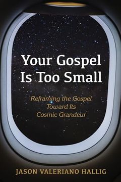 portada Your Gospel is too Small: Reframing the Gospel Toward its Cosmic Grandeur (en Inglés)