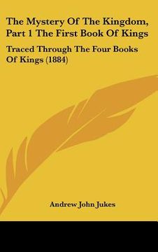 portada the mystery of the kingdom, part 1 the first book of kings: traced through the four books of kings (1884) (en Inglés)