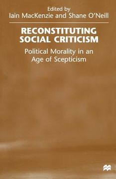 portada Reconstituting Social Criticism: Political Morality in an Age of Scepticism (en Inglés)