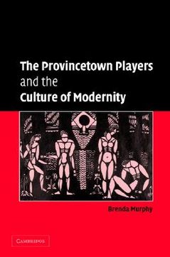 portada The Provincetown Players and the Culture of Modernity Hardback (Cambridge Studies in American Theatre and Drama) (en Inglés)