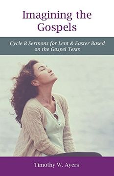 portada Imagining the Gospels: Cycle B Sermons for Lent & Easter Based on the Gospel Texts