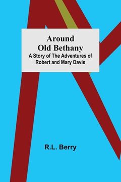 portada Around Old Bethany: A Story of the Adventures of Robert and Mary Davis (en Inglés)