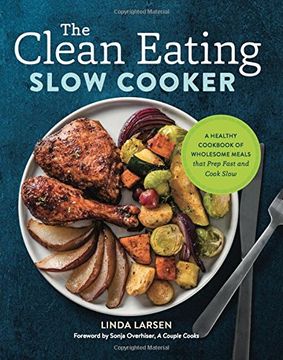 portada The Clean Eating Slow Cooker: A Healthy Cookbook of Wholesome Meals That Prep Fast & Cook Slow