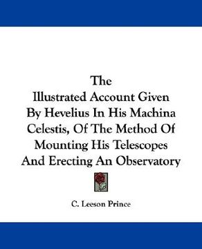 portada the illustrated account given by hevelius in his machina celestis, of the method of mounting his telescopes and erecting an observatory (en Inglés)