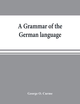 portada A grammar of the German language, designed for a thoro and practical study of the language as spoken and written to-day (in English)