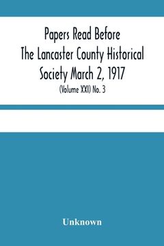 portada Papers Read Before The Lancaster County Historical Society March 2, 1917; History Herself, As Seen In Her Own Workshop; (Volume Xxi) No. 3 (en Inglés)