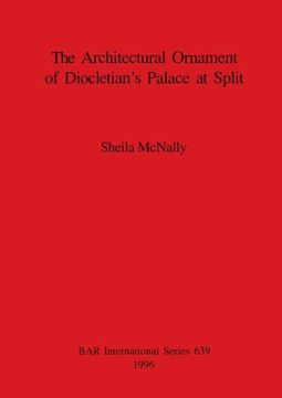 portada The Architectural Ornament of Diocletian'S Palace at Split (639) (British Archaeological Reports International Series) 