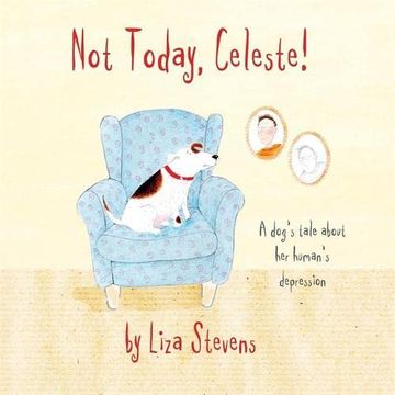 portada Not Today, Celeste!: A Dog's Tale about Her Human's Depression (en Inglés)