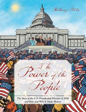 portada The Power of the People: The Story of the U.S. Presidential Election of 2016 and How and Why It Made History (en Inglés)