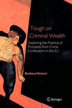 portada tough on criminal wealth: exploring the practice of proceeds from crime confiscation in the eu (in English)