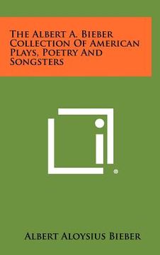 portada the albert a. bieber collection of american plays, poetry and songsters (en Inglés)