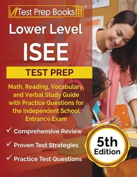 portada Lower Level ISEE Test Prep: Math, Reading, Vocabulary, and Verbal Study Guide with Practice Questions for the Independent School Entrance Exam [5t (en Inglés)