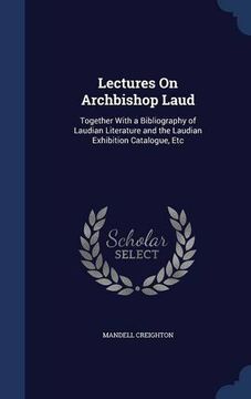 portada Lectures On Archbishop Laud: Together With a Bibliography of Laudian Literature and the Laudian Exhibition Catalogue, Etc