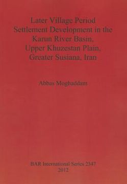 portada later village period settlement development in the karun river basin, upper khuzestan plain, greater susiana, iran (en Inglés)