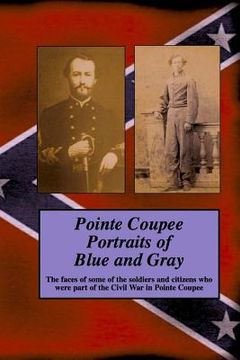 portada Pointe Coupee Portraits of Blue and Gray: The faces of some of the soldiers and citizens whose were part of the Civil War in Pointe Coupee (en Inglés)