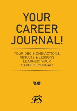 portada Your Career Journal!: Your Decisions/Actions, Results & Lessons Learned! Your Career Journal! (en Inglés)