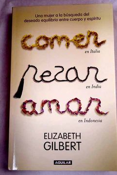 Come, reza, ama / Eat, Pray, Love: Una mujer en búsqueda del deseado  equilibrio entre el cuerpo y el alma (Spanish Edition) - Gilbert,  Elizabeth: 9781644732731 - AbeBooks