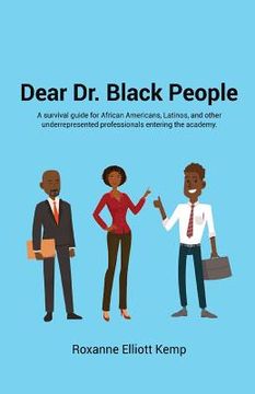 portada Dear Dr. Black People: A survival guide for African Americans, Latinos, and other underrepresented professionals entering the academy. (en Inglés)