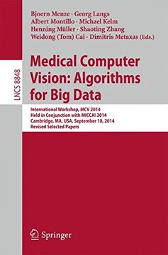 portada Medical Computer Vision: Algorithms for big Data: International Workshop, mcv 2014, Held in Conjunction With Miccai 2014, Cambridge, ma, Usa,. Papers (Lecture Notes in Computer Science) (en Inglés)