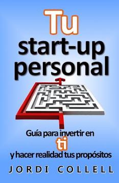 portada Tu start-up personal: Guía para invertir en ti y hacer realidad tus propósitos (in Spanish)