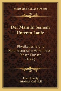 portada Der Main In Seinem Unteren Laufe: Physikalische Und Naturhistorische Verhaltnisse Dieses Flusses (1866) (en Alemán)