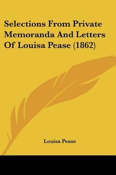 portada selections from private memoranda and letters of louisa pease (1862) (in English)