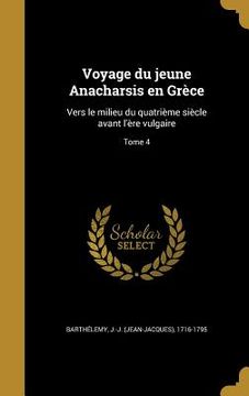 portada Voyage du jeune Anacharsis en Grèce: Vers le milieu du quatrième siècle avant l'ère vulgaire; Tome 4 (en Francés)