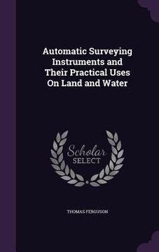 portada Automatic Surveying Instruments and Their Practical Uses On Land and Water