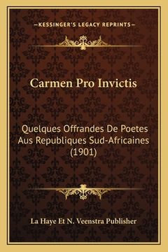 portada Carmen Pro Invictis: Quelques Offrandes De Poetes Aus Republiques Sud-Africaines (1901) (en Francés)