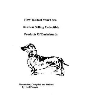 portada how to start your own business selling collectible products of dachshunds (en Inglés)