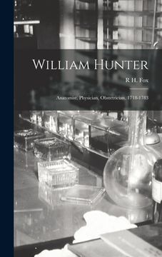 portada William Hunter: Anatomist, Physician, Obstetrician, 1718-1783