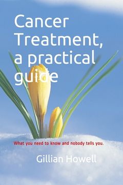 portada Cancer Treatment - a practical guide: What you need to know and nobody tells you. (en Inglés)