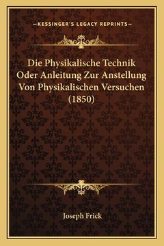 portada Die Physikalische Technik Oder Anleitung Zur Anstellung Von Physikalischen Versuchen (1850) (in German)