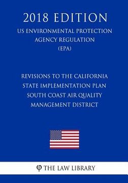 portada Revisions to the California State Implementation Plan - South Coast Air Quality Management District (US Environmental Protection Agency Regulation) (E