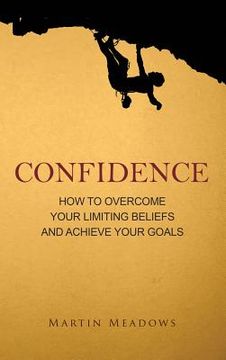 portada Confidence: How to Overcome Your Limiting Beliefs and Achieve Your Goals (en Inglés)