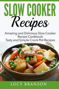 portada Slow Cooker Recipes: Amazing and Delicious Slow Cooker Recipes Cookbook: Tasty and Simple Crock Pot Recipes (en Inglés)