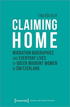 portada Claiming Home: Migration Biographies and Everyday Lives of Queer Migrant Women in Switzerland (Culture and Social Practice) (en Inglés)