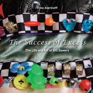 portada The Success of Excess: The Life and Art of Bill Bowers (en Inglés)